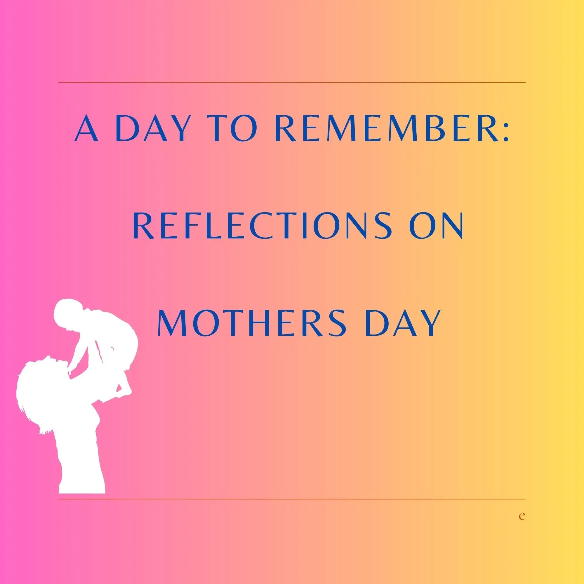 A Day To Remember: Reflections On mothers Day